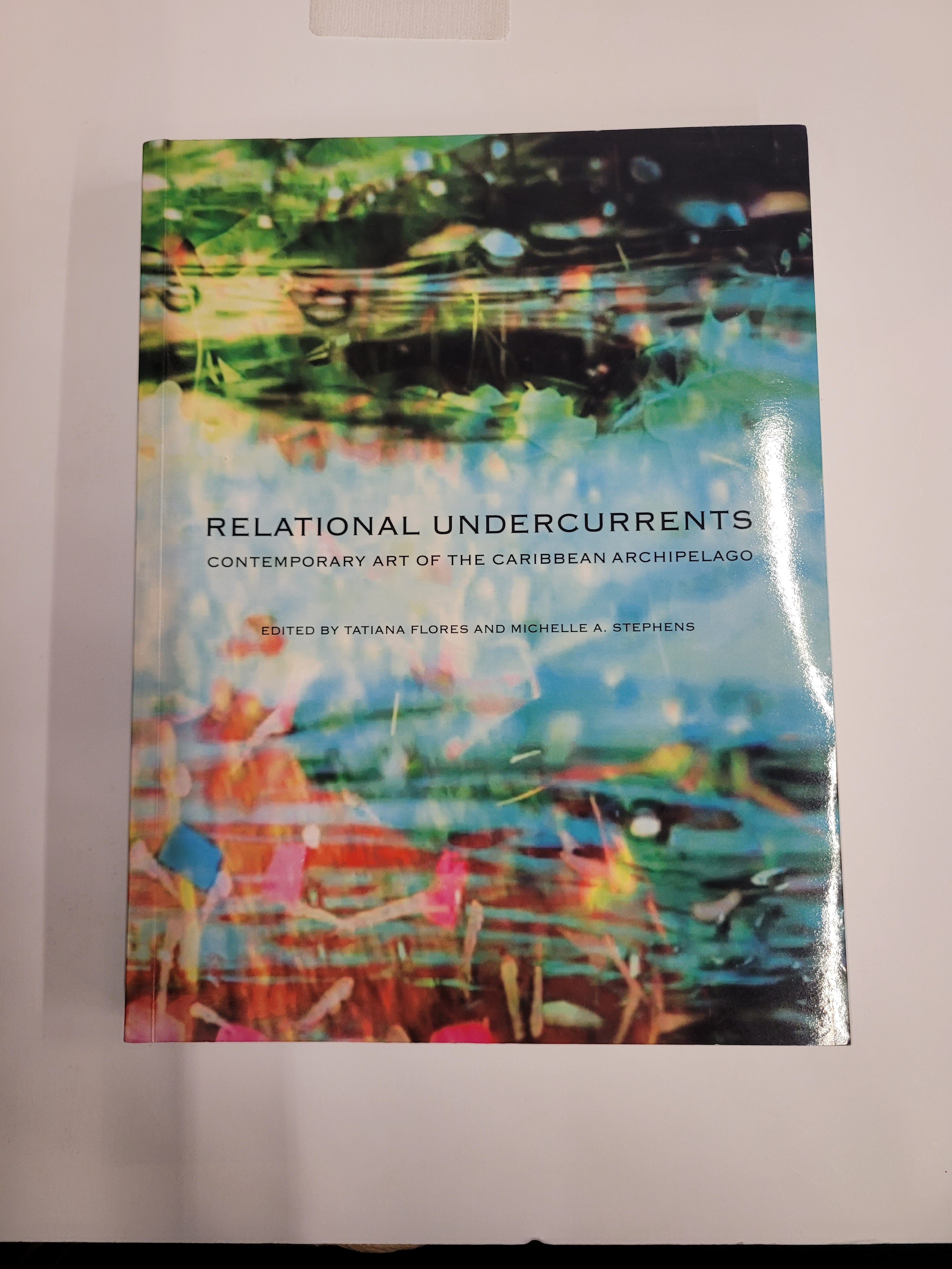 Relational Undercurrents: Contemporary Art of the Caribbean Archipelago * Tatiana Flores (Editor), Michelle Ann Stephens (Editor)