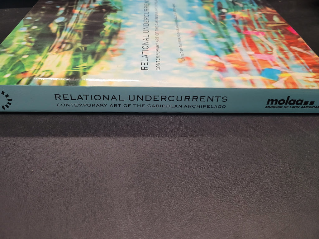 Relational Undercurrents: Contemporary Art of the Caribbean Archipelago * Tatiana Flores (Editor), Michelle Ann Stephens (Editor)